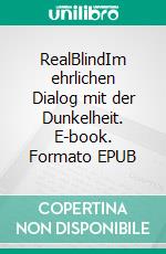 RealBlindIm ehrlichen Dialog mit der Dunkelheit. E-book. Formato EPUB ebook