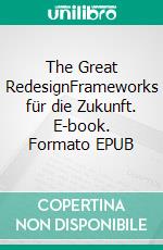 The Great RedesignFrameworks für die Zukunft. E-book. Formato EPUB ebook di Matthias Schrader