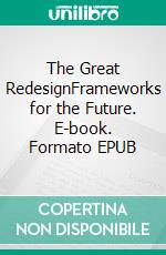 The Great RedesignFrameworks for the Future. E-book. Formato EPUB ebook di Matthias Schrader