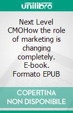 Next Level CMOHow the role of marketing is changing completely. E-book. Formato EPUB ebook di Martin Recke