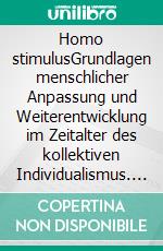 Homo stimulusGrundlagen menschlicher Anpassung und Weiterentwicklung im Zeitalter des kollektiven Individualismus. E-book. Formato EPUB ebook di Andreas Herteux