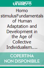 Homo stimulusFundamentals of Human Adaptation and Development in the Age of Collective Individualism. E-book. Formato EPUB ebook