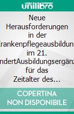 Neue Herausforderungen in der Krankenpflegeausbildung im 21. JahrhundertAusbildungsergänzungen für das Zeitalter des kollektiven Individualismus. E-book. Formato EPUB ebook