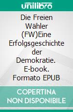 Die Freien Wähler (FW)Eine Erfolgsgeschichte der Demokratie. E-book. Formato EPUB