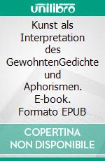 Kunst als Interpretation des GewohntenGedichte und Aphorismen. E-book. Formato EPUB ebook