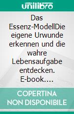 Das Essenz-ModellDie eigene Urwunde erkennen und die wahre Lebensaufgabe entdecken. E-book. Formato EPUB ebook di Jürgen Dluzniewski