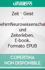 Zeit · Geist · GehirnNeurowissenschaft und Zeiterleben. E-book. Formato EPUB ebook