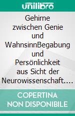 Gehirne zwischen Genie und WahnsinnBegabung und Persönlichkeit aus Sicht der Neurowissenschaft. E-book. Formato EPUB ebook