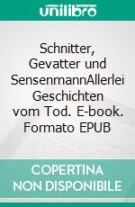 Schnitter, Gevatter und SensenmannAllerlei Geschichten vom Tod. E-book. Formato EPUB ebook