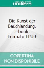Die Kunst der Bauchlandung. E-book. Formato EPUB ebook
