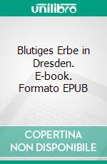 Blutiges Erbe in Dresden. E-book. Formato EPUB ebook