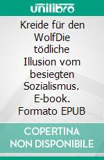 Kreide für den WolfDie tödliche Illusion vom besiegten Sozialismus. E-book. Formato EPUB ebook di Roland Baader