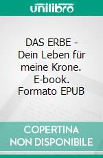 DAS ERBE - Dein Leben für meine Krone. E-book. Formato EPUB ebook