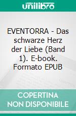 EVENTORRA - Das schwarze Herz der Liebe (Band 1). E-book. Formato EPUB ebook di Ella C. Schenk