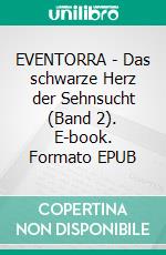 EVENTORRA - Das schwarze Herz der Sehnsucht (Band 2). E-book. Formato EPUB ebook di Ella C. Schenk