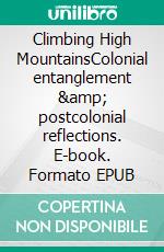 Climbing High MountainsColonial entanglement &amp; postcolonial reflections. E-book. Formato EPUB ebook