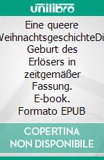 Eine queere WeihnachtsgeschichteDie Geburt des Erlösers in zeitgemäßer Fassung. E-book. Formato EPUB