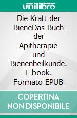 Die Kraft der BieneDas Buch der Apitherapie und Bienenheilkunde. E-book. Formato EPUB ebook di Thomas Dr. Gloger