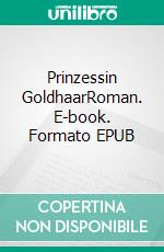 Prinzessin GoldhaarRoman. E-book. Formato EPUB ebook di Julius Stinde