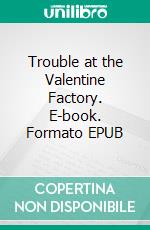 Trouble at the Valentine Factory. E-book. Formato EPUB ebook di Laurel Decher