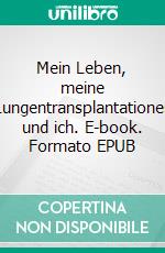 Mein Leben, meine Lungentransplantationen und ich. E-book. Formato EPUB ebook