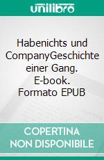 Habenichts und CompanyGeschichte einer Gang. E-book. Formato EPUB ebook