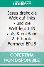 Jesus dreht die Welt auf links - und die Welt legt IHN aufs KreuzBand 2. E-book. Formato EPUB ebook di Matthias Bank