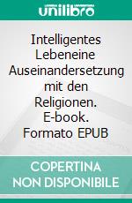 Intelligentes Lebeneine Auseinandersetzung mit den Religionen. E-book. Formato EPUB ebook di Hanns Bär