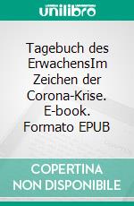 Tagebuch des ErwachensIm Zeichen der Corona-Krise. E-book. Formato EPUB ebook