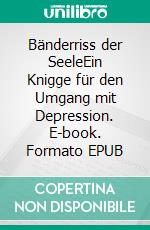 Bänderriss der SeeleEin Knigge für den Umgang mit Depression. E-book. Formato EPUB ebook