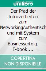 Der Pfad der Introvertierten zum NetworkingAuthentisch und mit System zum Businesserfolg. E-book. Formato EPUB ebook