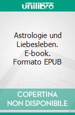 Astrologie und Liebesleben. E-book. Formato EPUB ebook di Elsbeth Ebertin