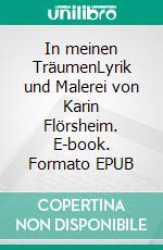 In meinen TräumenLyrik und Malerei von Karin Flörsheim. E-book. Formato EPUB ebook