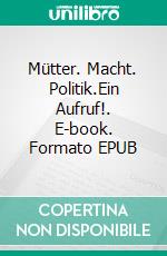 Mütter. Macht. Politik.Ein Aufruf!. E-book. Formato EPUB ebook