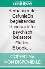 Herbarium der GefühleEin begleitendes Handbuch für psychisch belastete Mütter. E-book. Formato EPUB ebook