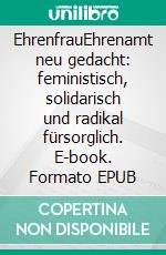 EhrenfrauEhrenamt neu gedacht: feministisch, solidarisch und radikal fürsorglich. E-book. Formato EPUB ebook