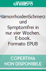 HämorrhoidenSchmerz- und Symptomfrei in nur vier Wochen. E-book. Formato EPUB ebook