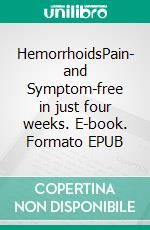 HemorrhoidsPain- and Symptom-free in just four weeks. E-book. Formato EPUB ebook