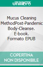 Mucus Cleaning MethodPost-Pandemic Body-Cleanse. E-book. Formato EPUB