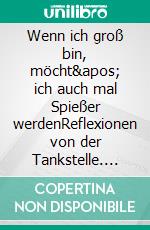 Wenn ich groß bin, möcht' ich auch mal Spießer werdenReflexionen von der Tankstelle. E-book. Formato EPUB ebook