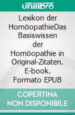 Lexikon der HomöopathieDas Basiswissen der Homöopathie in Original-Zitaten. E-book. Formato EPUB ebook di Hedwig Pötters