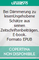 Bei Dämmerung zu lesenUngehobene Schätze aus seinen Zeitschriftenbeiträgen. E-book. Formato EPUB ebook