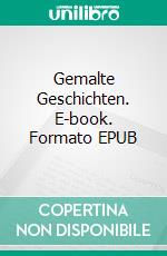 Gemalte Geschichten. E-book. Formato EPUB ebook