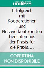 Erfolgreich mit Kooperationen und NetzwerkenExperten berichten aus der Praxis für die Praxis. E-book. Formato EPUB ebook