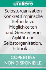 Selbstorganisation Konkret!Empirische Befunde zu Möglichkeiten und Grenzen von Agilität und Selbstorganisation. E-book. Formato EPUB ebook di Thomas Schweinschwaller