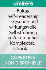 Fokus Self-Leadership - Gesunde und wirkungsvolle Selbstführung in Zeiten hoher Komplexität. E-book. Formato EPUB ebook