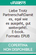 Liebe Trotz PartnerschaftDamit es, egal wie es ausgeht, gut weitergeht!. E-book. Formato EPUB ebook di Gottfried Kühbauer