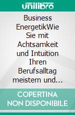 Business EnergetikWie Sie mit Achtsamkeit und Intuition Ihren Berufsalltag meistern und Grenzen überwinden. E-book. Formato EPUB ebook di Helga Pražak