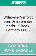 UNlabelledVerfolgt vom Schatten der Macht. E-book. Formato EPUB ebook