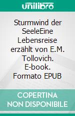 Sturmwind der SeeleEine Lebensreise erzählt von E.M. Tollovich. E-book. Formato EPUB ebook